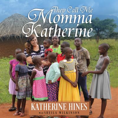 They Call Me Momma Katherine: How One Woman’s Brokenness Became Hope for Uganda’s Children by Katherine Hines audiobook