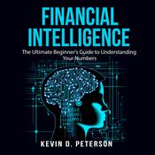 Financial Intelligence: The Ultimate Beginner's Guide to Understanding Your Numbers by  Kevin D. Peterson audiobook
