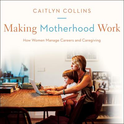 Making Motherhood Work by Caitlyn Collins audiobook