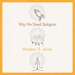 Why We Need Religion by Stephen T. Asma audiobook
