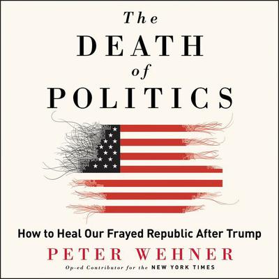 The Death of Politics by Peter Wehner audiobook