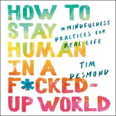 How to Stay Human in a F*cked-Up World by Tim Desmond audiobook