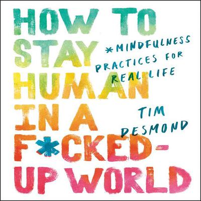 How to Stay Human in a F*cked-Up World by Tim Desmond audiobook