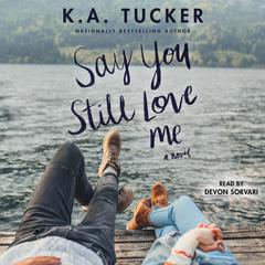 Say You Still Love Me by K. A. Tucker audiobook