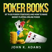 Poker Books: Sit 'N Go Poker Strategies and How To Make Money Playing Online Poker by  John K. Adams audiobook