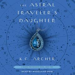 The Astral Traveler's Daughter by K. C. Archer audiobook