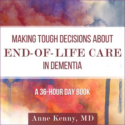 Making Tough Decisions about End-of-Life Care in Dementia by Anne Kenny audiobook