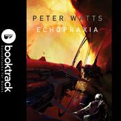 Echopraxia - Booktrack Edition by  Peter Watts audiobook