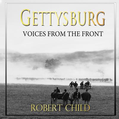 Gettysburg Voices from the Front by Robert Child audiobook