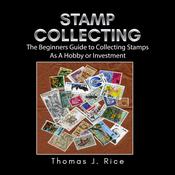 Stamp Collecting: The Beginners Guide to Collecting Stamps As A Hobby or Investment by  Thomas J. Rice audiobook