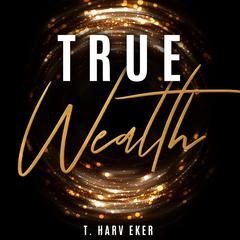 True Wealth by T. Harv Eker audiobook