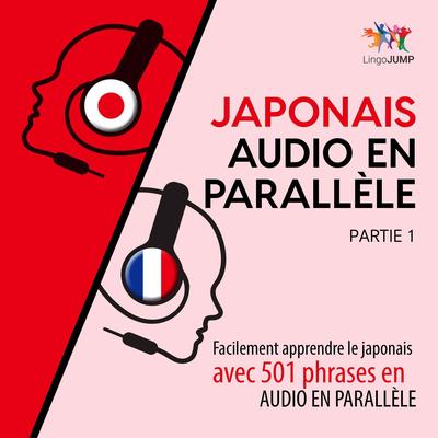 Japonais audio en parallèle - Facilement apprendre lejaponaisavec 501 phrases en audio en parallèle—Partie 1 by Lingo Jump audiobook