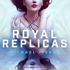 Royal Replicas by Michael Pierce audiobook