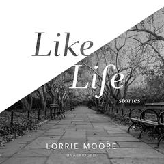 Like Life by Lorrie Moore audiobook