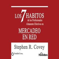 Los 7 Habitos de los Profesionales Altamente Efectivos en Mercadeo de Red by Stephen R. Covey audiobook