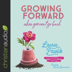 Growing Forward When You Can't Go Back by Laurie Pawlik audiobook
