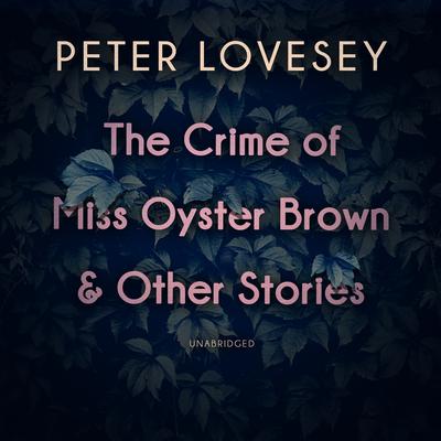 The Crime of Miss Oyster Brown, and Other Stories by Peter Lovesey audiobook