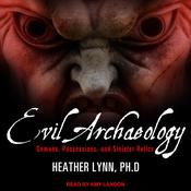 Evil Archaeology by  Heather Lynn PhD audiobook
