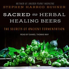 Sacred and Herbal Healing Beers by Stephen Harrod Buhner audiobook