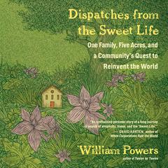 Dispatches from the Sweet Life by William Powers audiobook