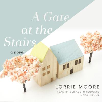 A Gate at the Stairs by Lorrie Moore audiobook