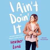 I Ain’t Doin’ It by  Heather Land audiobook