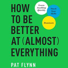 How to Be Better at Almost Everything by Pat Flynn audiobook