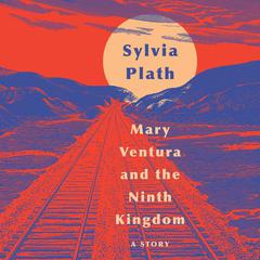 Mary Ventura and The Ninth Kingdom by Sylvia Plath audiobook