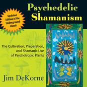 Psychedelic Shamanism, Updated Edition by  Jim DeKorne audiobook