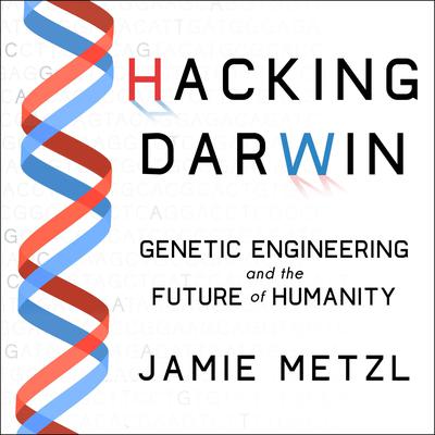 Hacking Darwin by Jamie Metzl audiobook