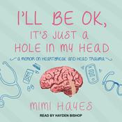 I’ll Be OK, It’s Just A Hole In My Head by  Mimi Hayes audiobook