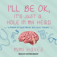 I’ll Be OK, It’s Just A Hole In My Head by Mimi Hayes audiobook
