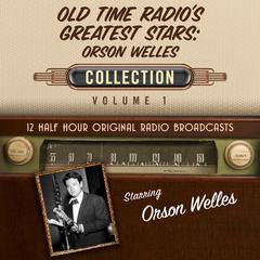 Old Time Radio's Greatest Stars: Orson Welles Collection 1 by Black Eye Entertainment audiobook