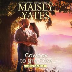 Cowboy to the Core by Maisey Yates audiobook