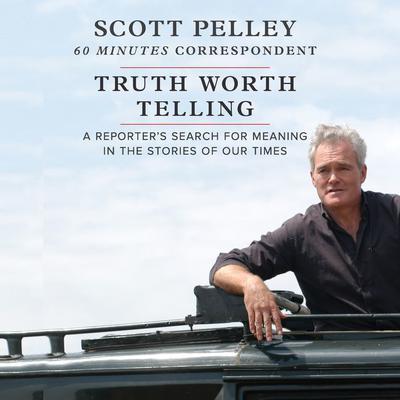 Truth Worth Telling by Scott Pelley audiobook
