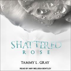 Shattered Rose by Tammy L. Gray audiobook