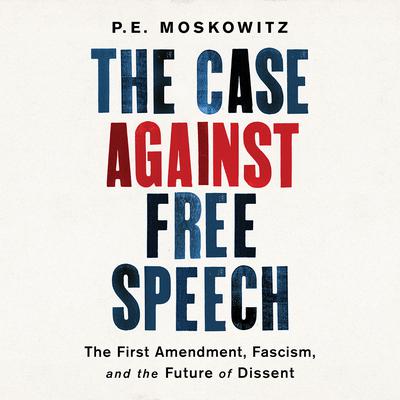 The Case Against Free Speech by P. E. Moskowitz audiobook