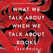 What We Talk About When We Talk About Books by  Leah Price audiobook