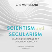 Scientism and Secularism by  J. P. Moreland audiobook