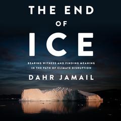 The End of Ice by Dahr Jamail audiobook