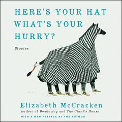Here's Your Hat What's Your Hurry by Elizabeth McCracken audiobook