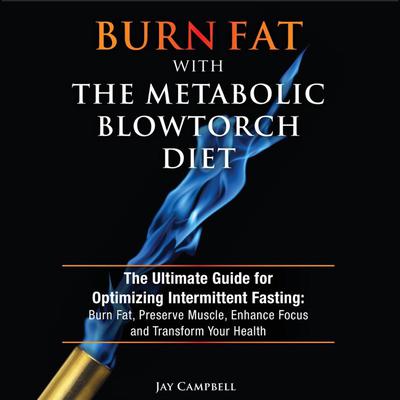 Burn Fat with The Metabolic Blowtorch Diet by Jay Campbell audiobook