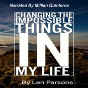Changing The Impossible Things In My Life by  Len Parsons audiobook