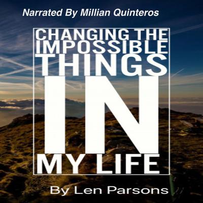 Changing The Impossible Things In My Life by Len Parsons audiobook