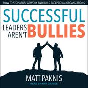 Successful Leaders Aren't Bullies by  Matt Pakniss audiobook