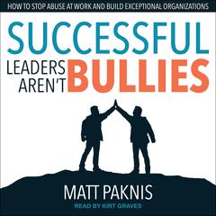 Successful Leaders Aren't Bullies by Matt Pakniss audiobook