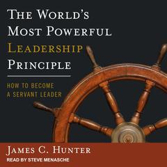 The World's Most Powerful Leadership Principle by James C. Hunter audiobook