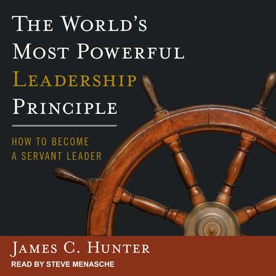 The World's Most Powerful Leadership Principle by James C. Hunter audiobook