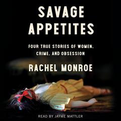 Savage Appetites by Rachel Monroe audiobook