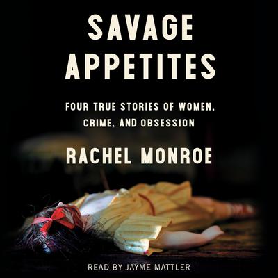 Savage Appetites by Rachel Monroe audiobook